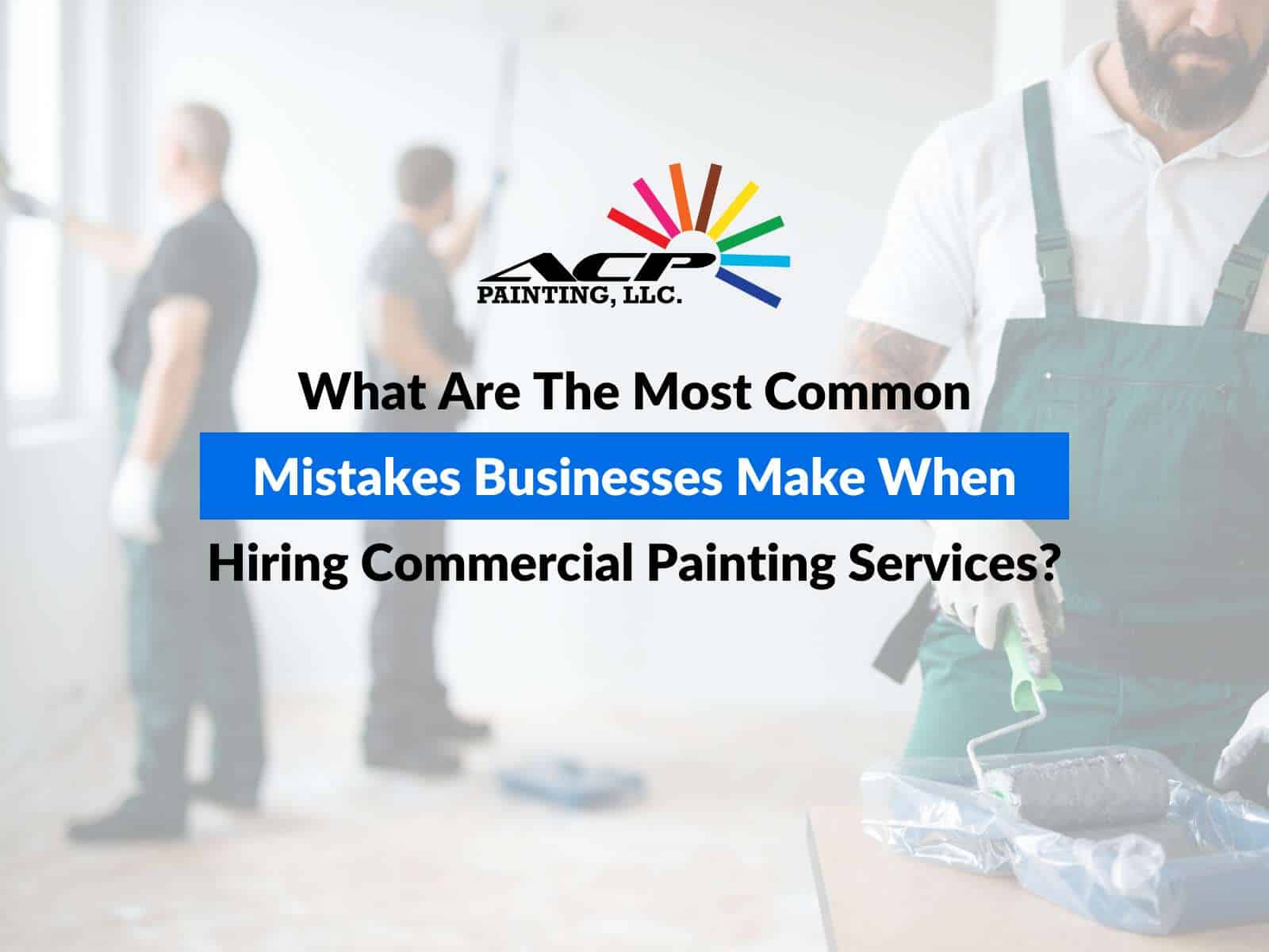 What Are The Most Common Mistakes Businesses Make When Hiring Commercial Painting Services?
